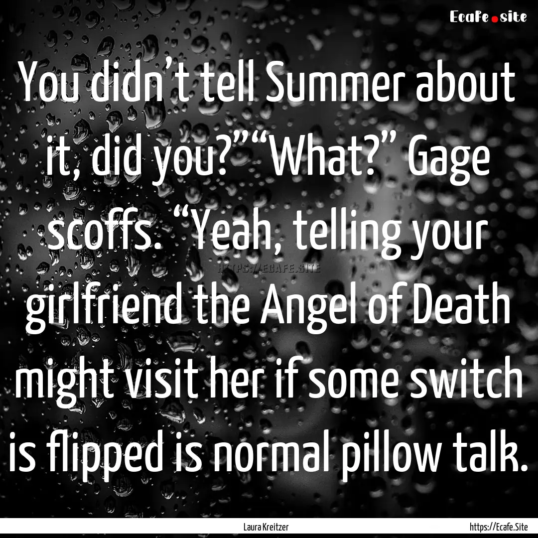 You didn’t tell Summer about it, did you?”“What?”.... : Quote by Laura Kreitzer