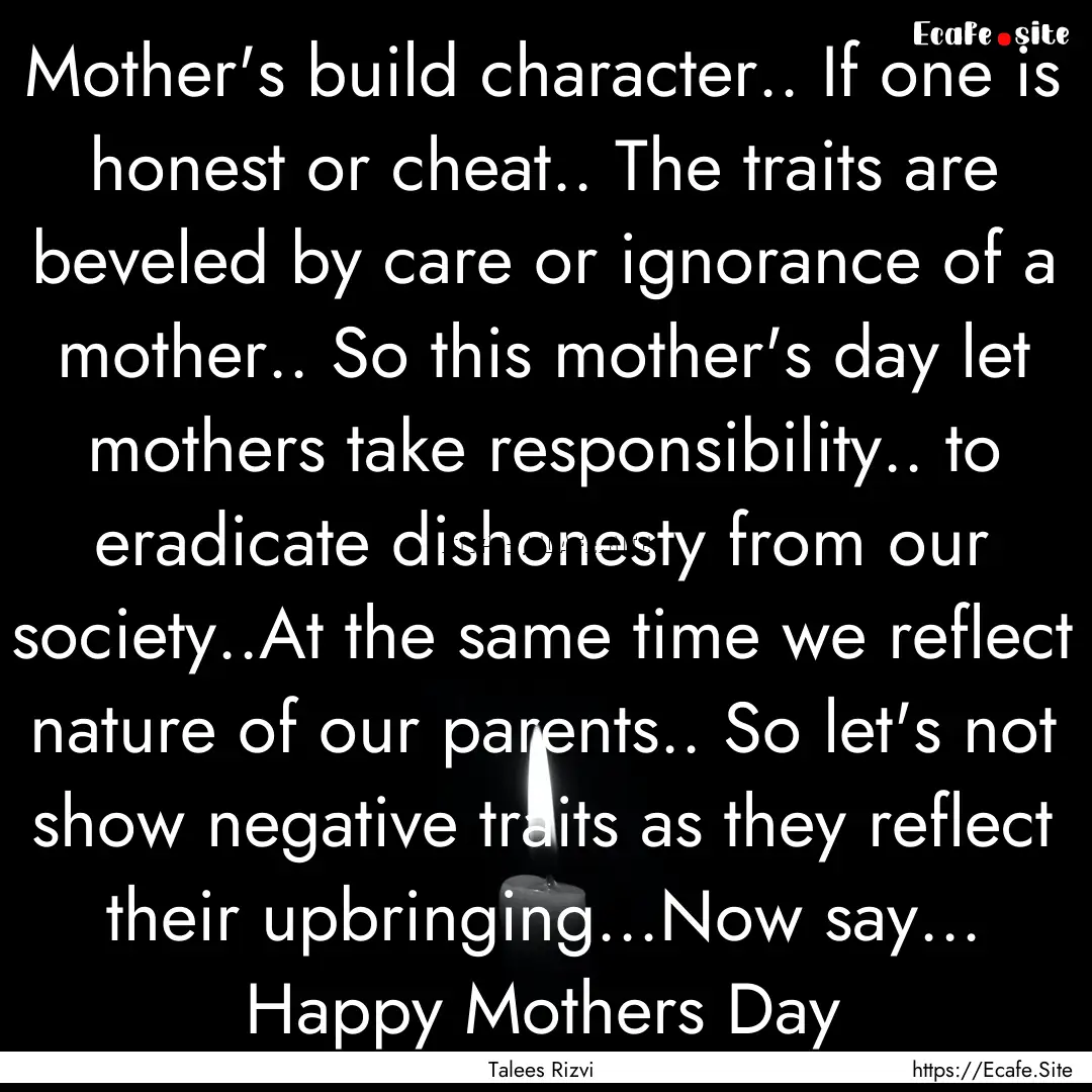 Mother's build character.. If one is honest.... : Quote by Talees Rizvi