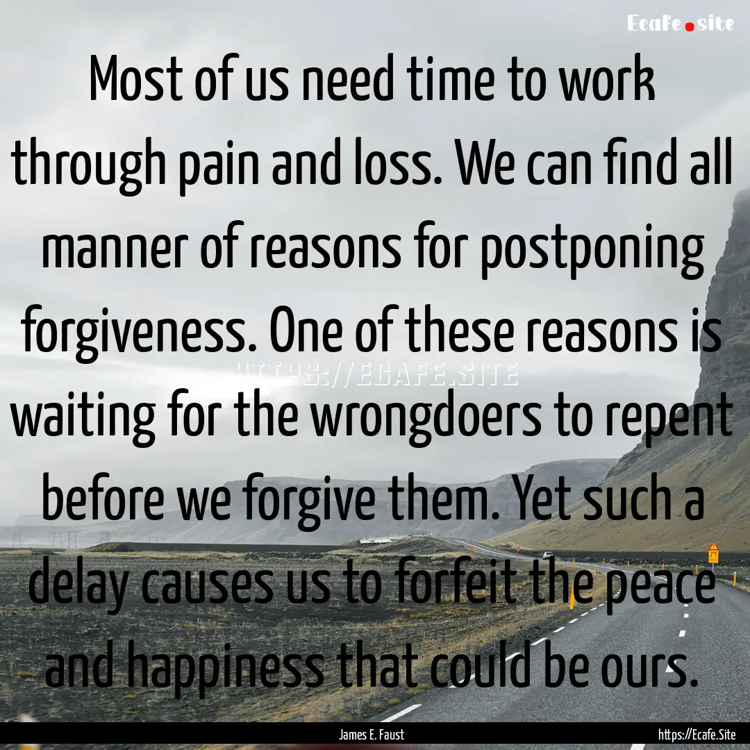 Most of us need time to work through pain.... : Quote by James E. Faust