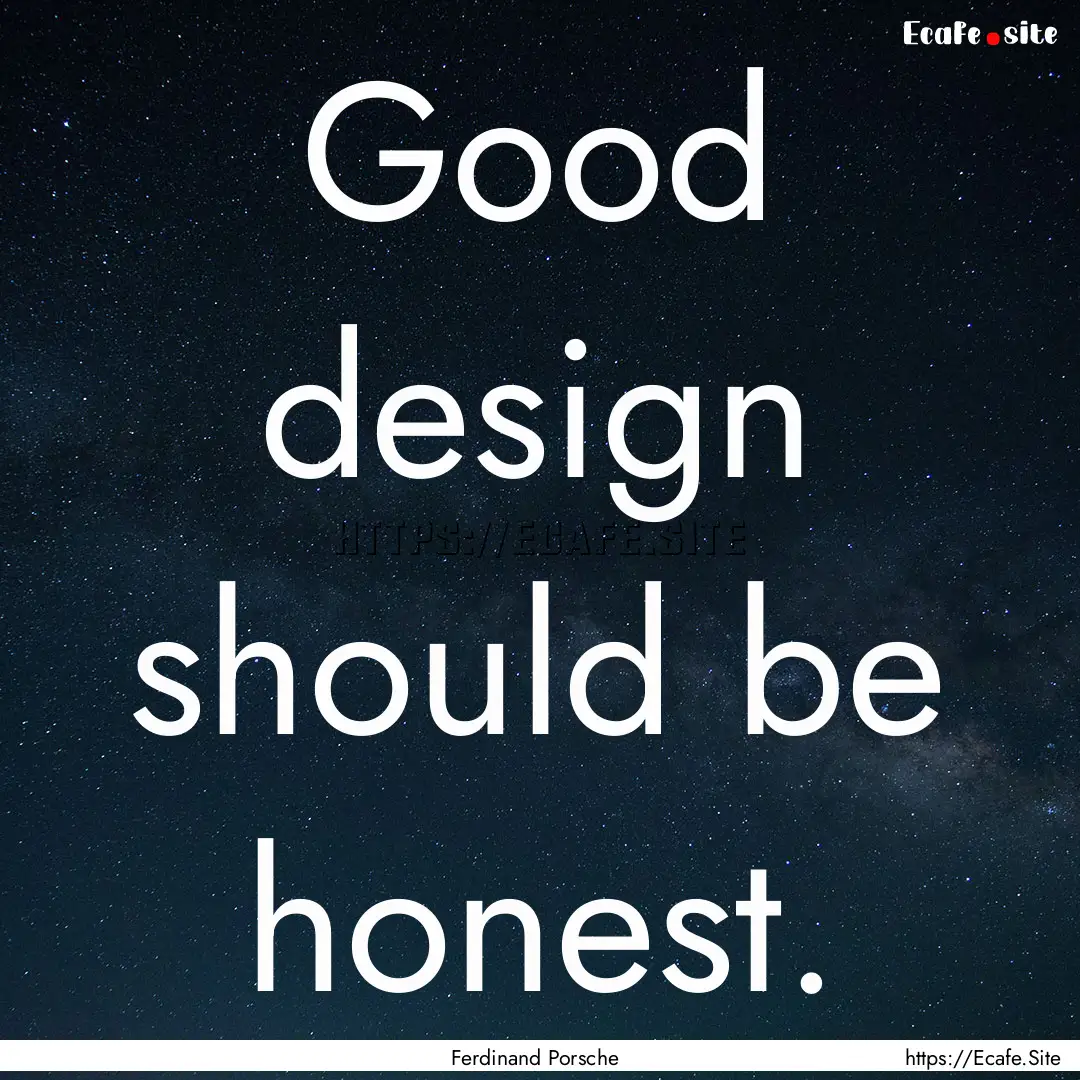 Good design should be honest. : Quote by Ferdinand Porsche