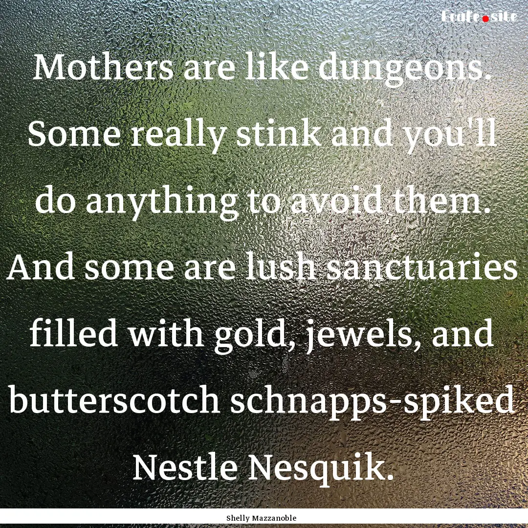 Mothers are like dungeons. Some really stink.... : Quote by Shelly Mazzanoble