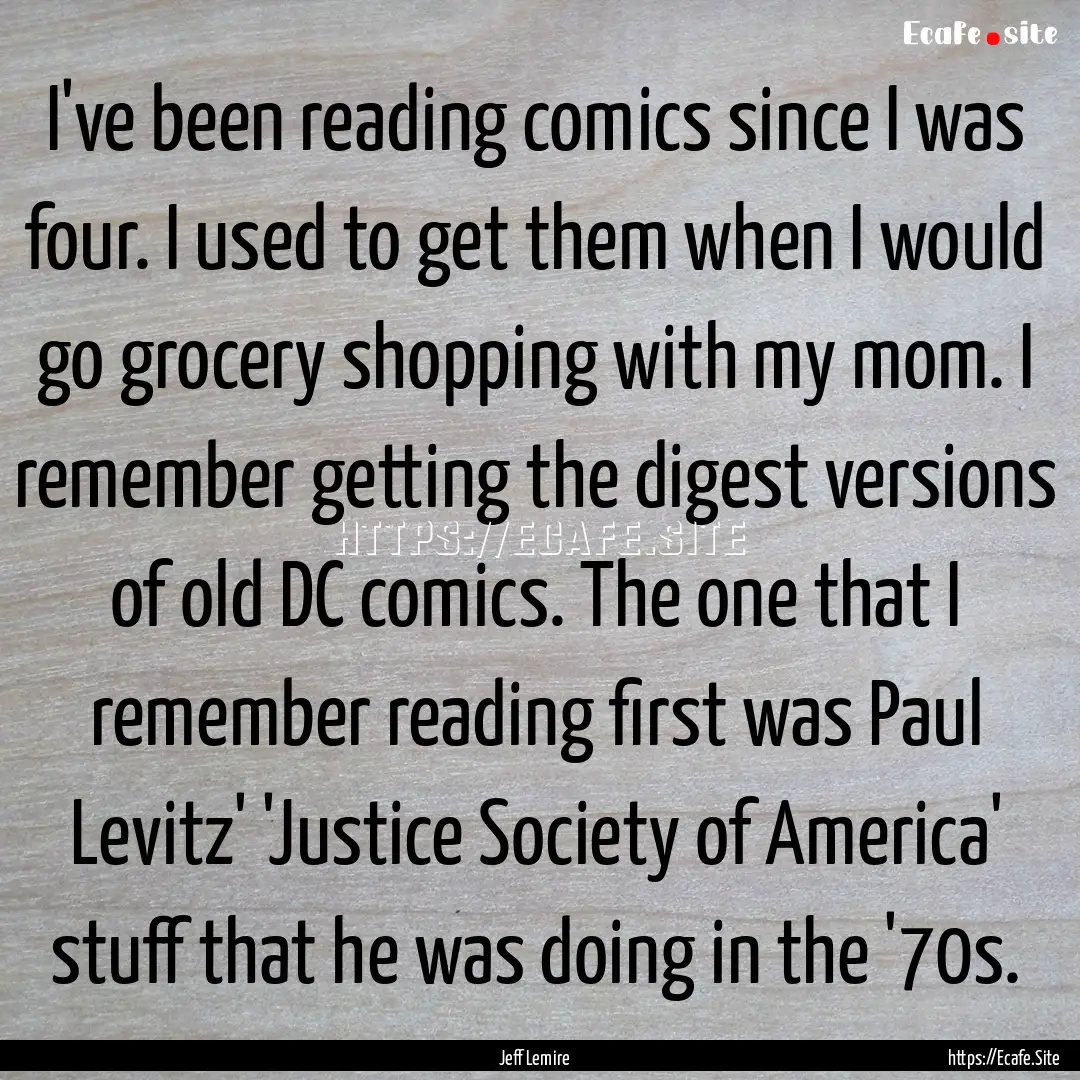 I've been reading comics since I was four..... : Quote by Jeff Lemire