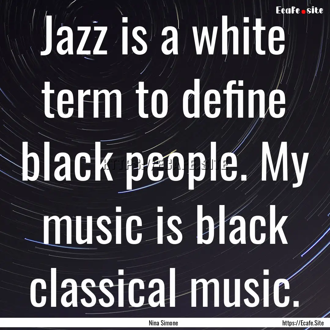 Jazz is a white term to define black people..... : Quote by Nina Simone