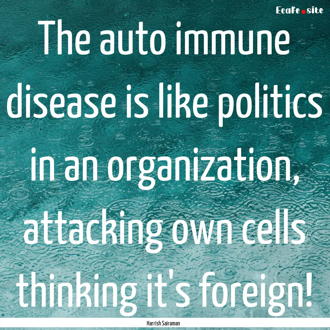 The auto immune disease is like politics.... : Quote by Harrish Sairaman