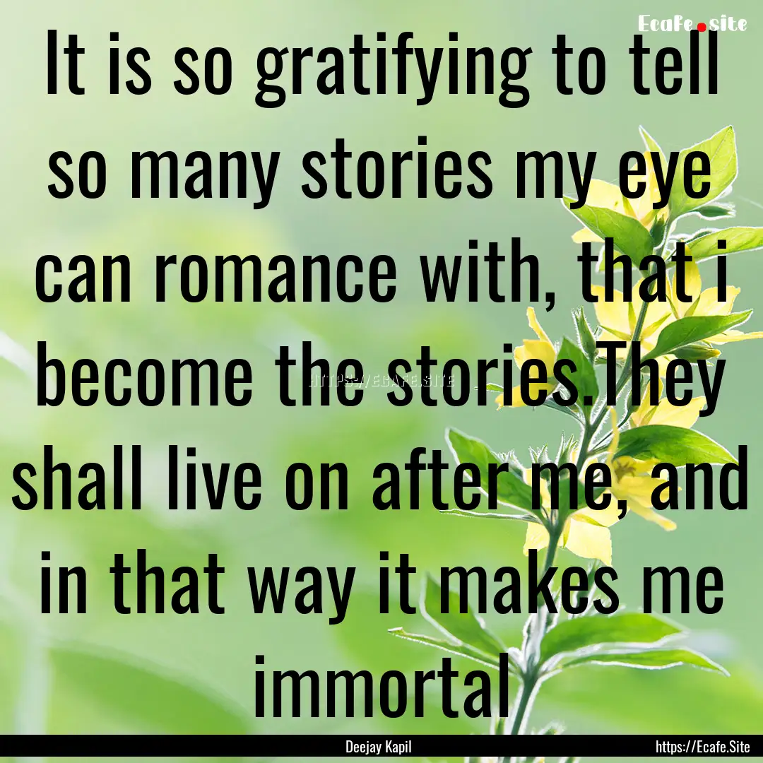 It is so gratifying to tell so many stories.... : Quote by Deejay Kapil