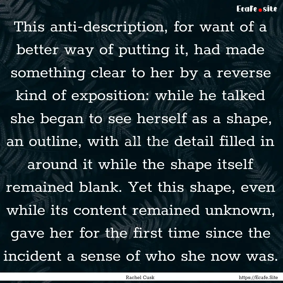 This anti-description, for want of a better.... : Quote by Rachel Cusk