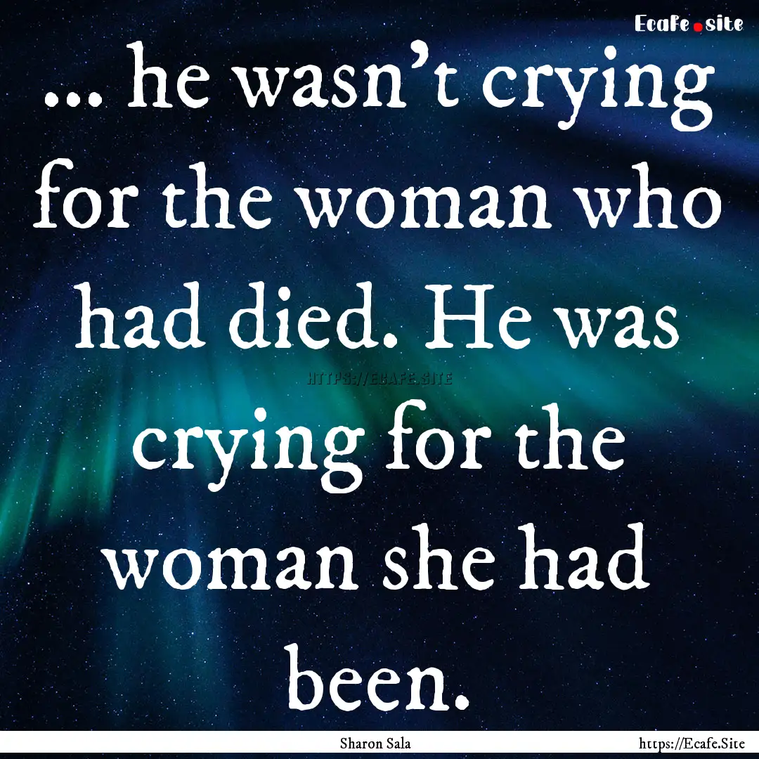 ... he wasn't crying for the woman who had.... : Quote by Sharon Sala