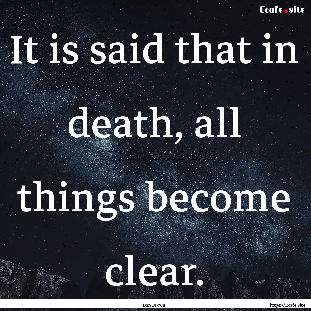 It is said that in death, all things become.... : Quote by Dan Brown