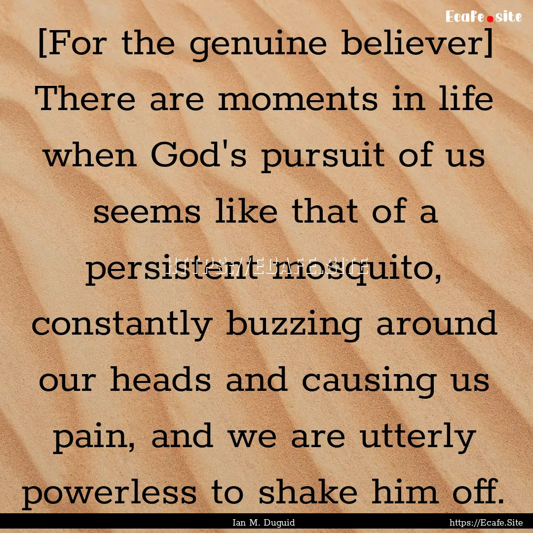 [For the genuine believer] There are moments.... : Quote by Ian M. Duguid