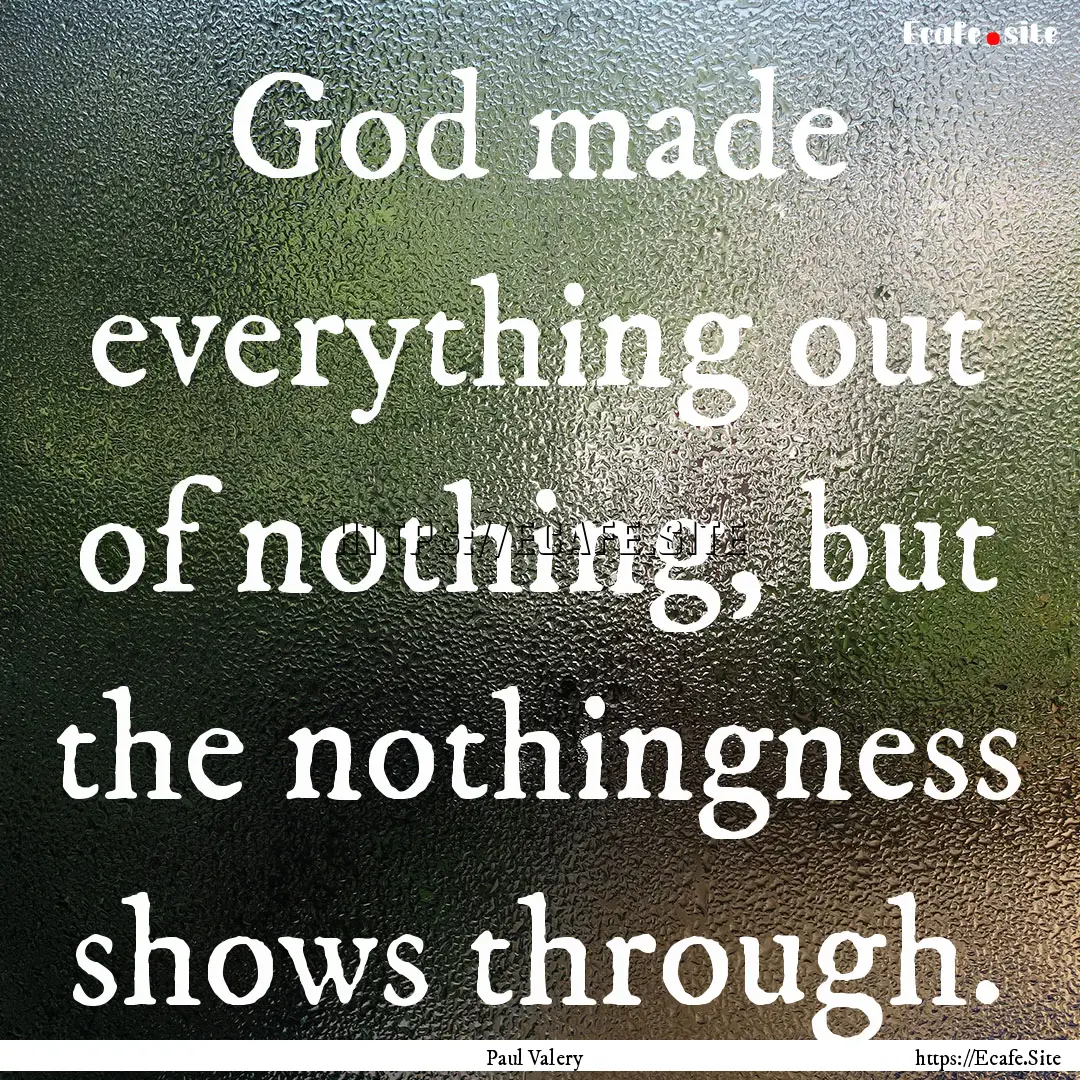 God made everything out of nothing, but the.... : Quote by Paul Valery