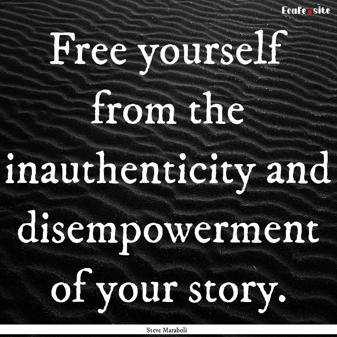 Free yourself from the inauthenticity and.... : Quote by Steve Maraboli