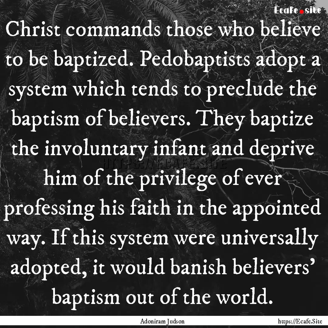 Christ commands those who believe to be baptized..... : Quote by Adoniram Judson