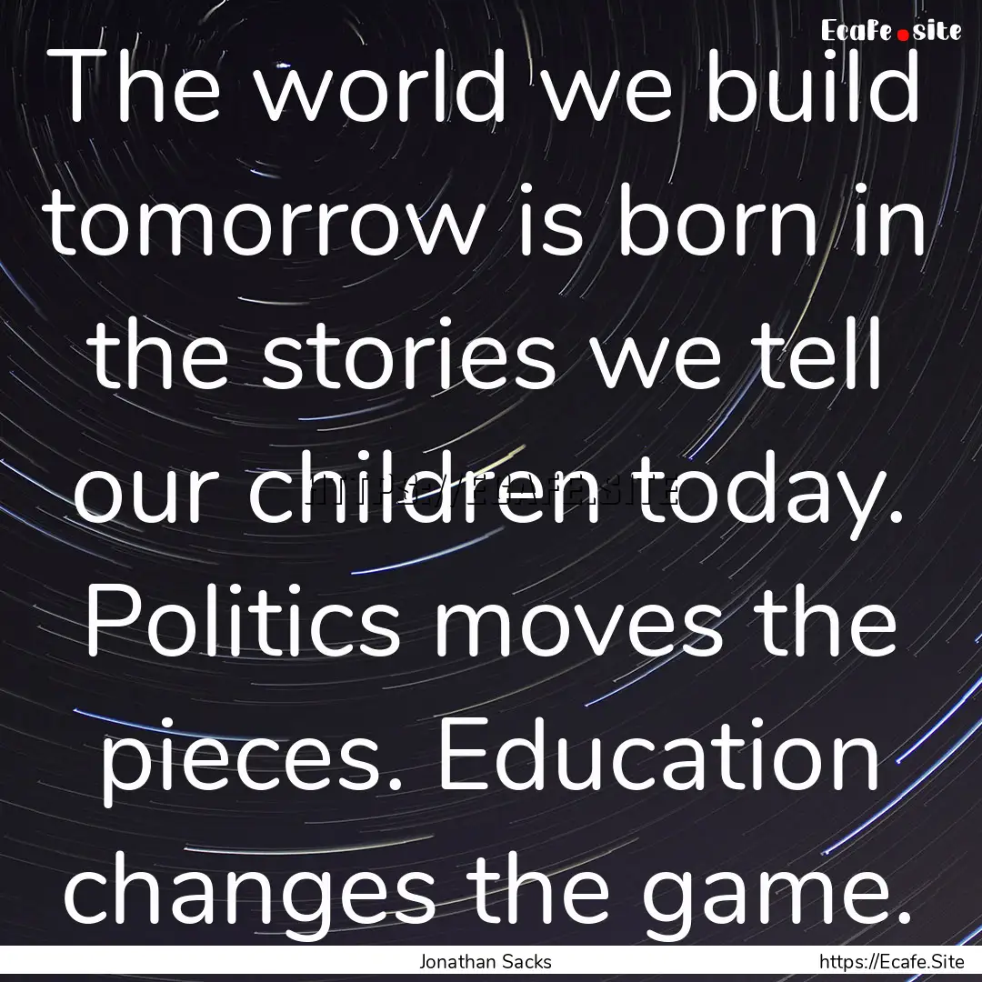 The world we build tomorrow is born in the.... : Quote by Jonathan Sacks