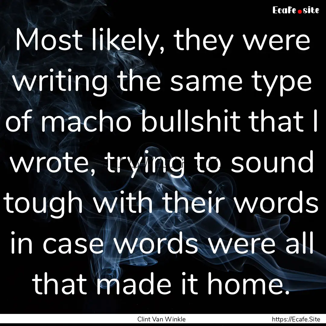 Most likely, they were writing the same type.... : Quote by Clint Van Winkle