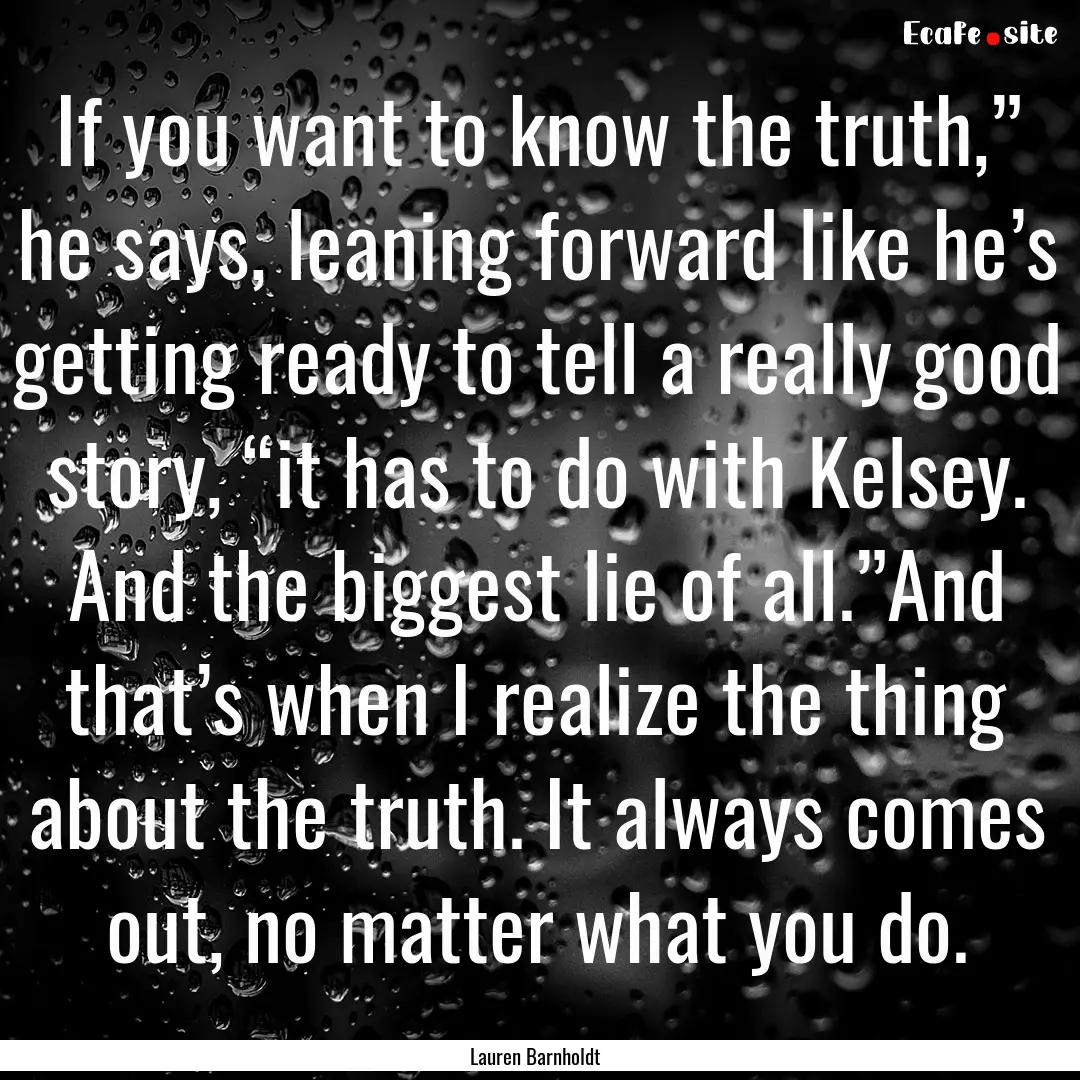 If you want to know the truth,” he says,.... : Quote by Lauren Barnholdt