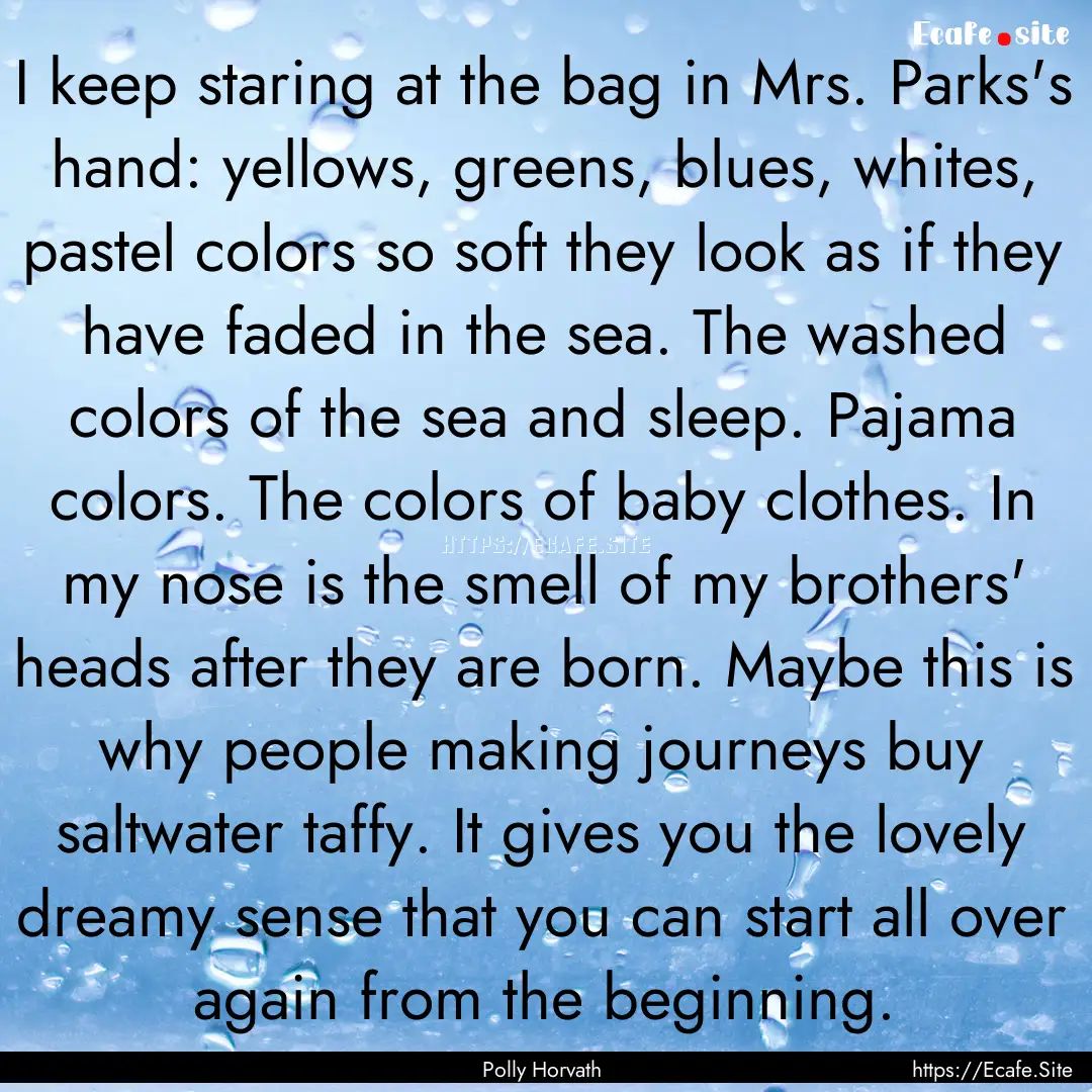 I keep staring at the bag in Mrs. Parks's.... : Quote by Polly Horvath