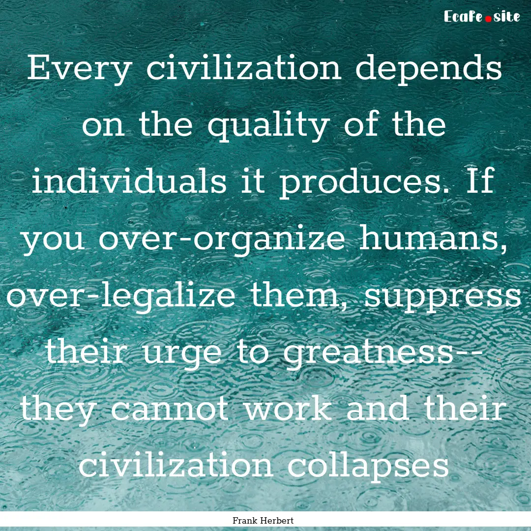 Every civilization depends on the quality.... : Quote by Frank Herbert