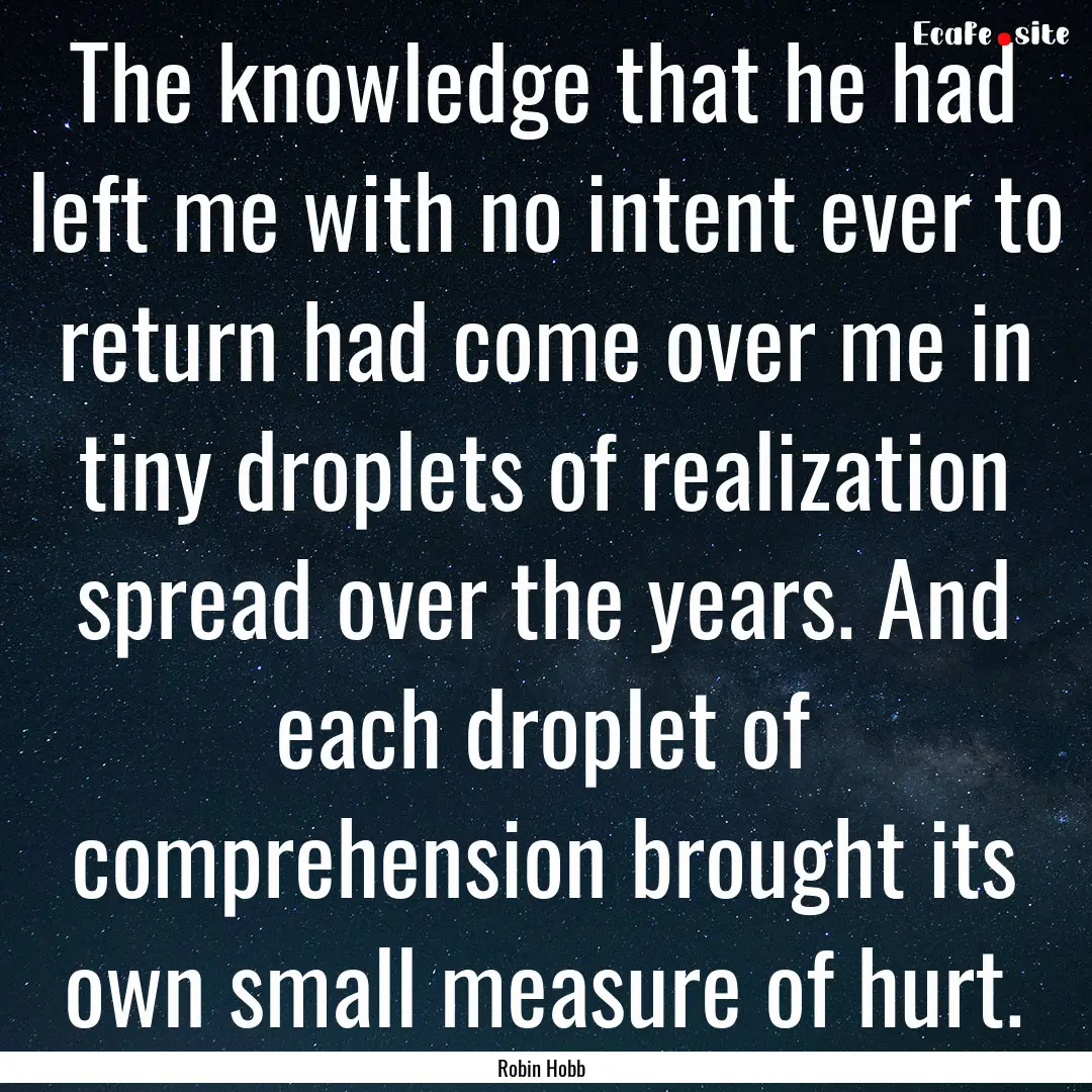 The knowledge that he had left me with no.... : Quote by Robin Hobb