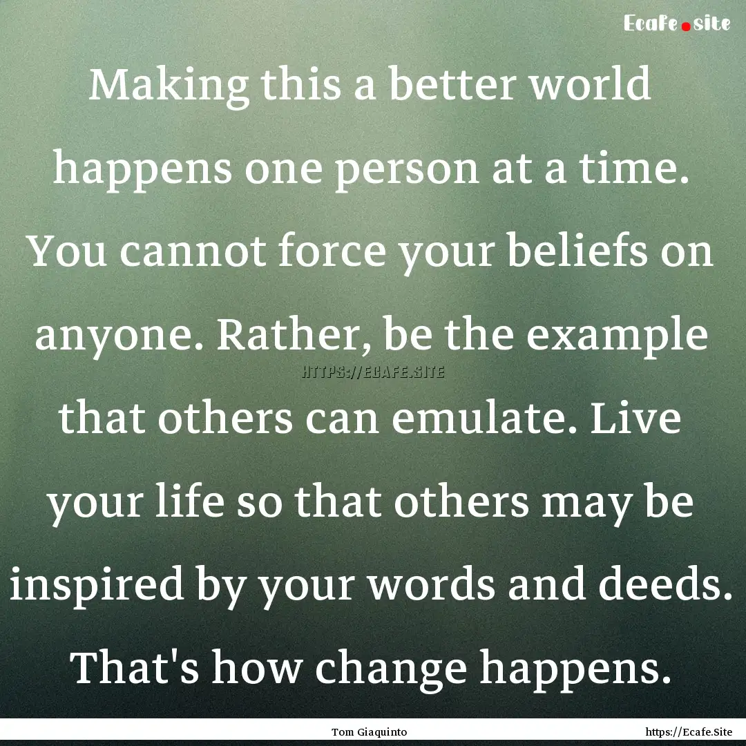 Making this a better world happens one person.... : Quote by Tom Giaquinto