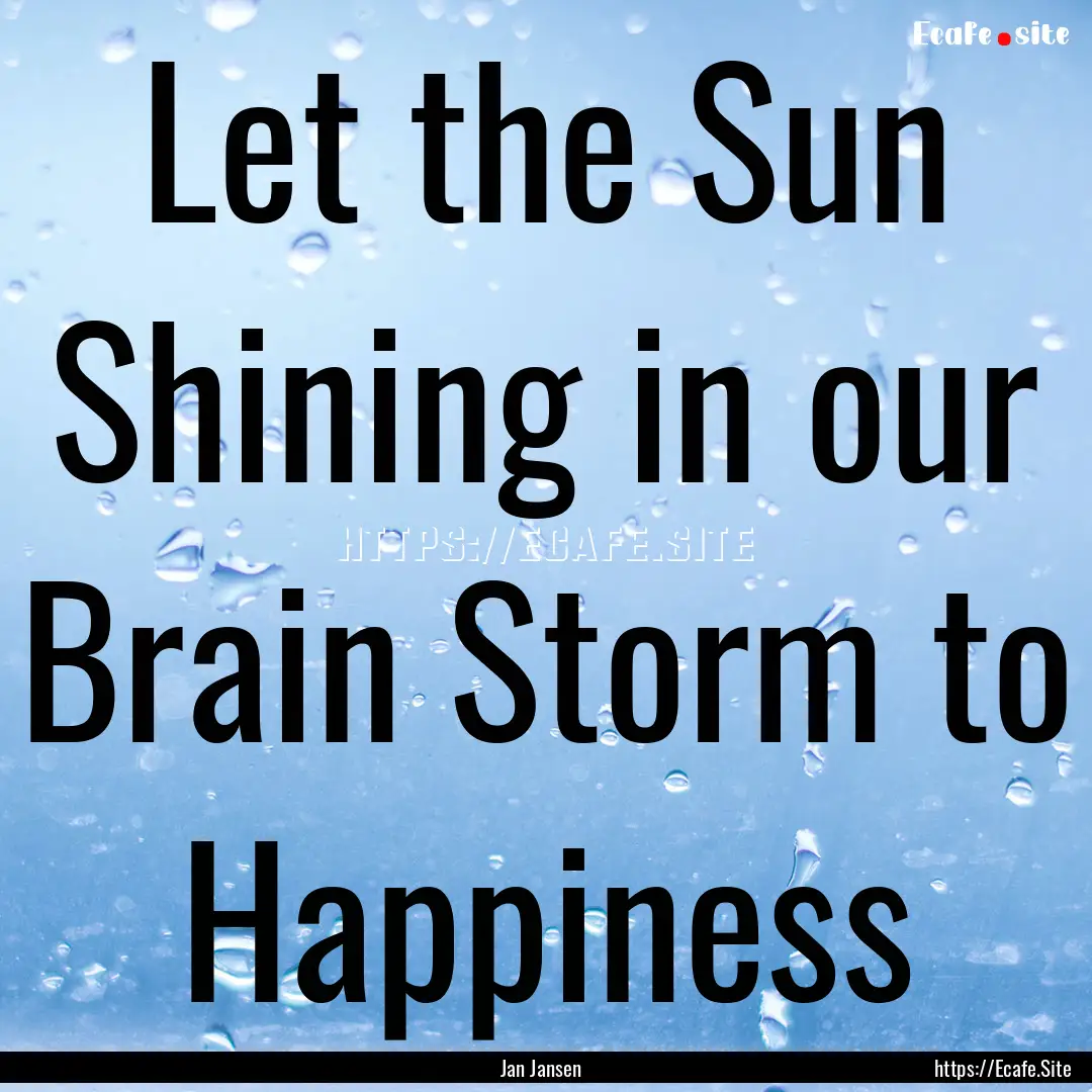 Let the Sun Shining in our Brain Storm to.... : Quote by Jan Jansen