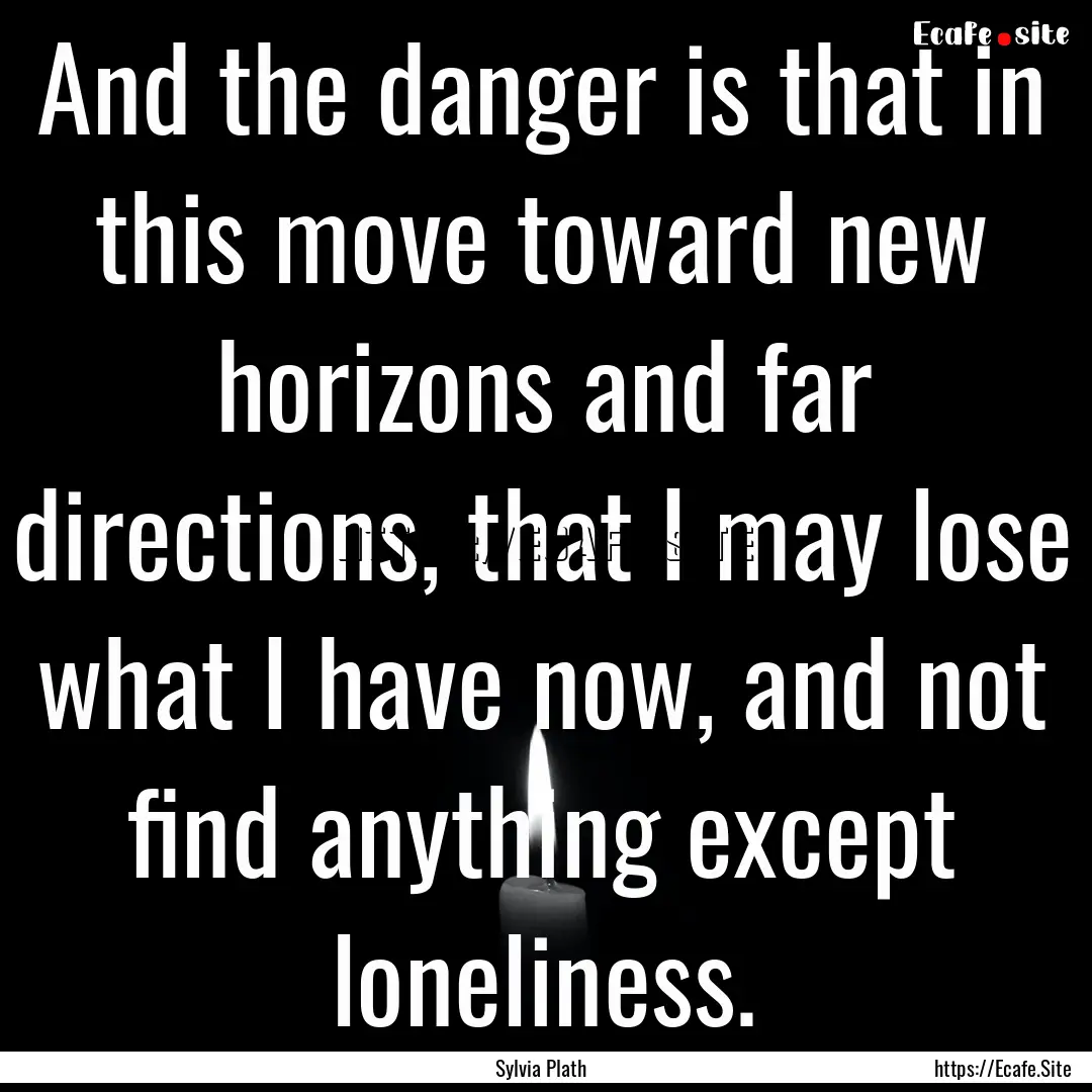 And the danger is that in this move toward.... : Quote by Sylvia Plath