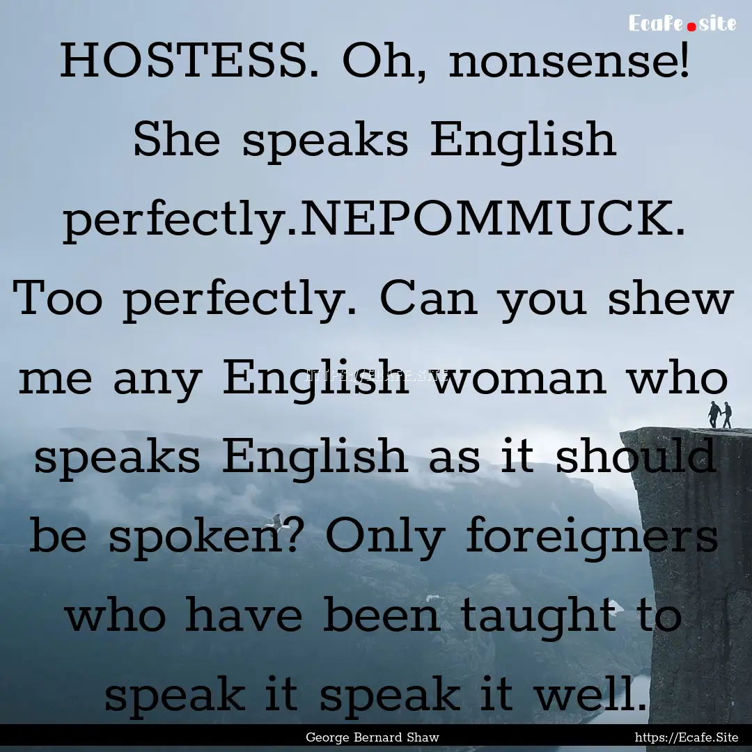 HOSTESS. Oh, nonsense! She speaks English.... : Quote by George Bernard Shaw