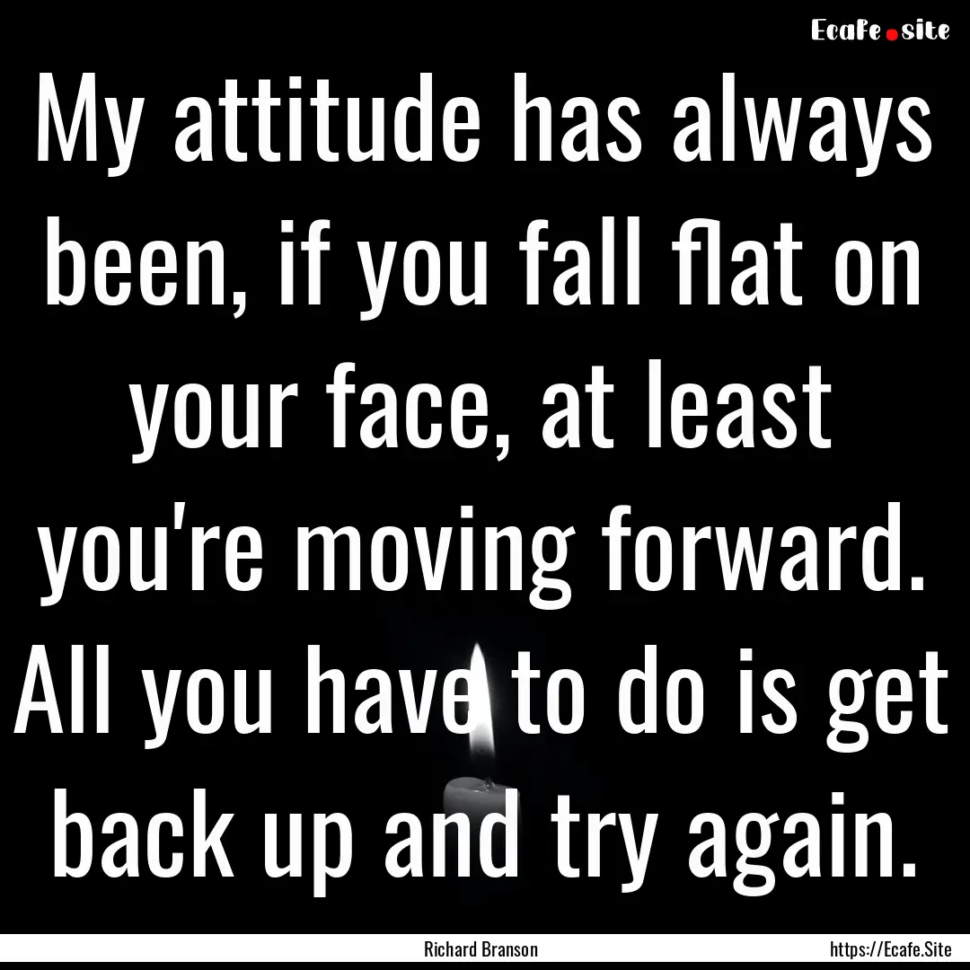 My attitude has always been, if you fall.... : Quote by Richard Branson