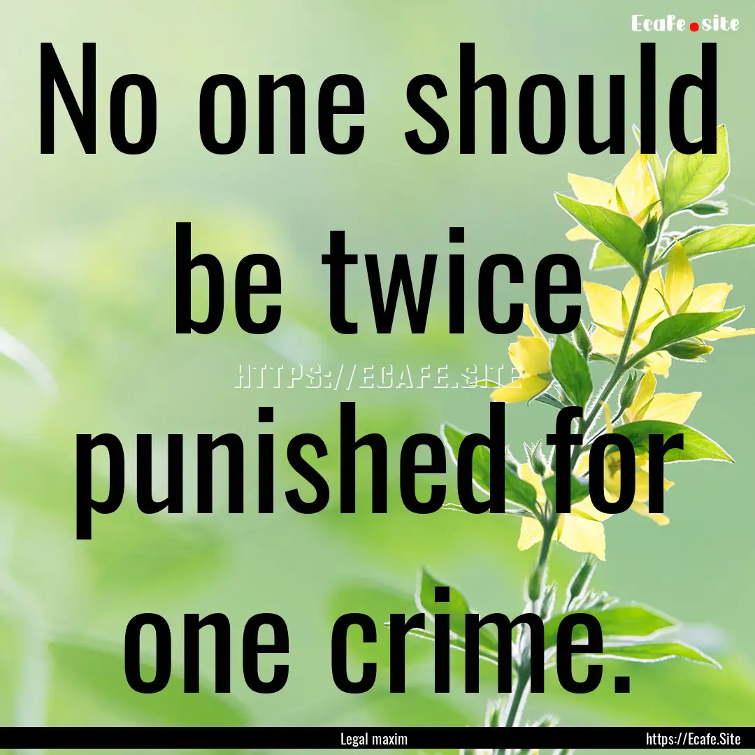 No one should be twice punished for one crime..... : Quote by Legal maxim