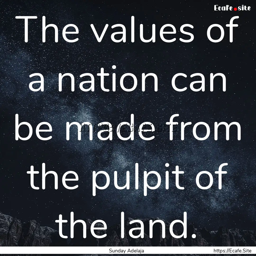 The values of a nation can be made from the.... : Quote by Sunday Adelaja