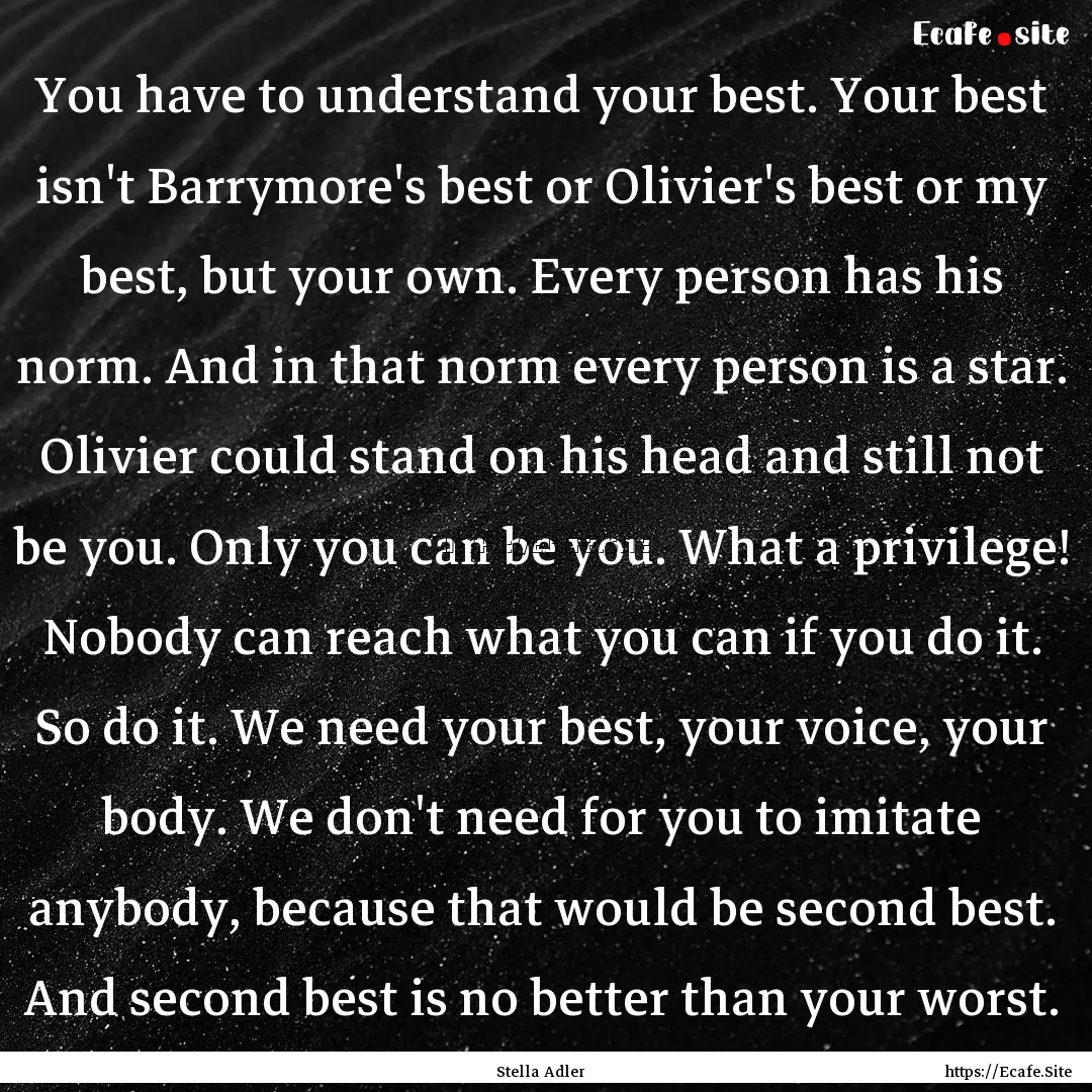 You have to understand your best. Your best.... : Quote by Stella Adler