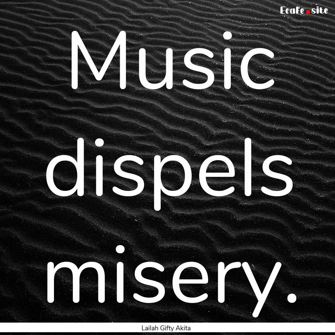 Music dispels misery. : Quote by Lailah Gifty Akita