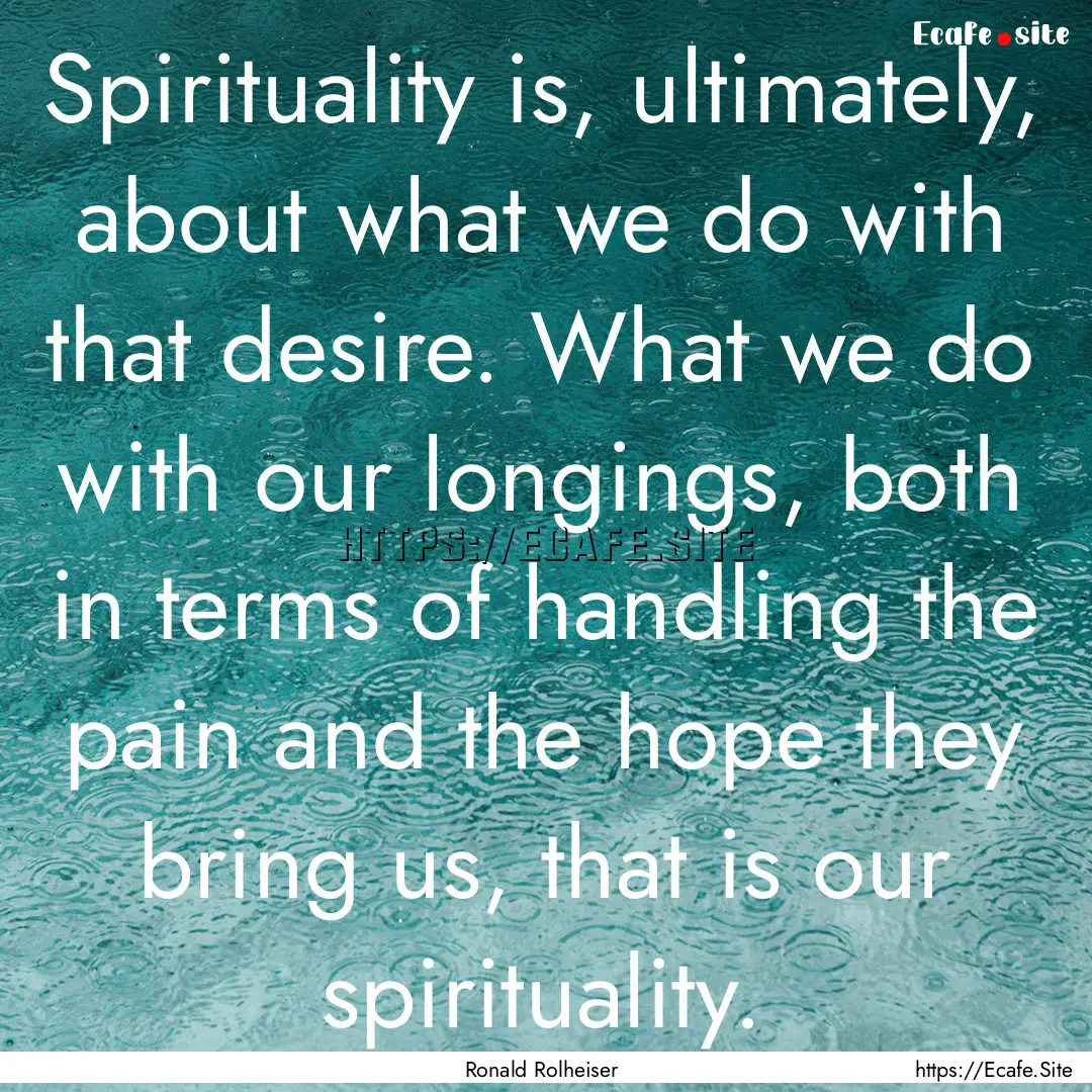 Spirituality is, ultimately, about what we.... : Quote by Ronald Rolheiser