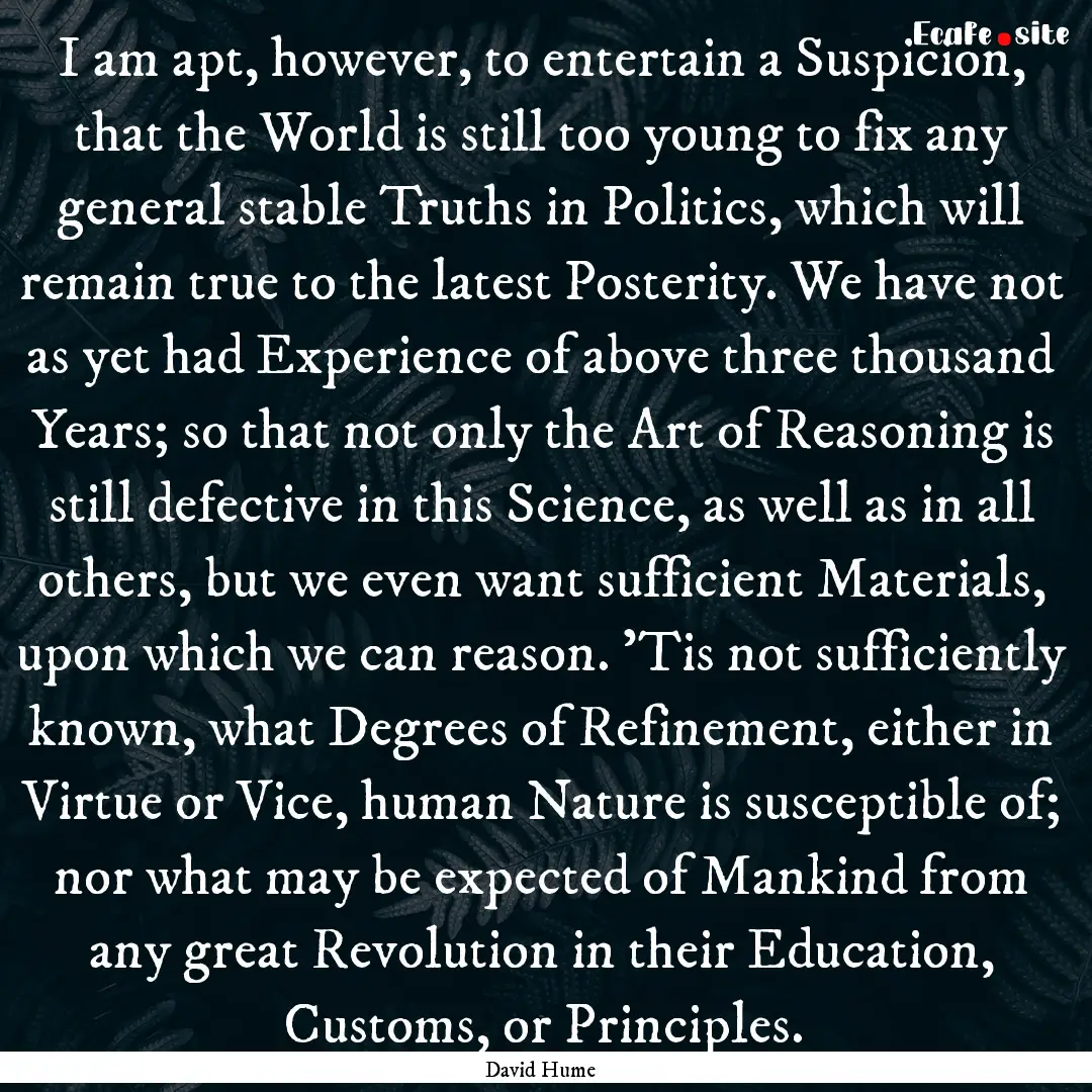 I am apt, however, to entertain a Suspicion,.... : Quote by David Hume