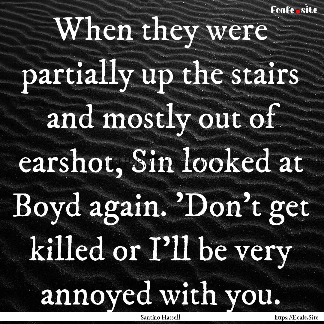 When they were partially up the stairs and.... : Quote by Santino Hassell