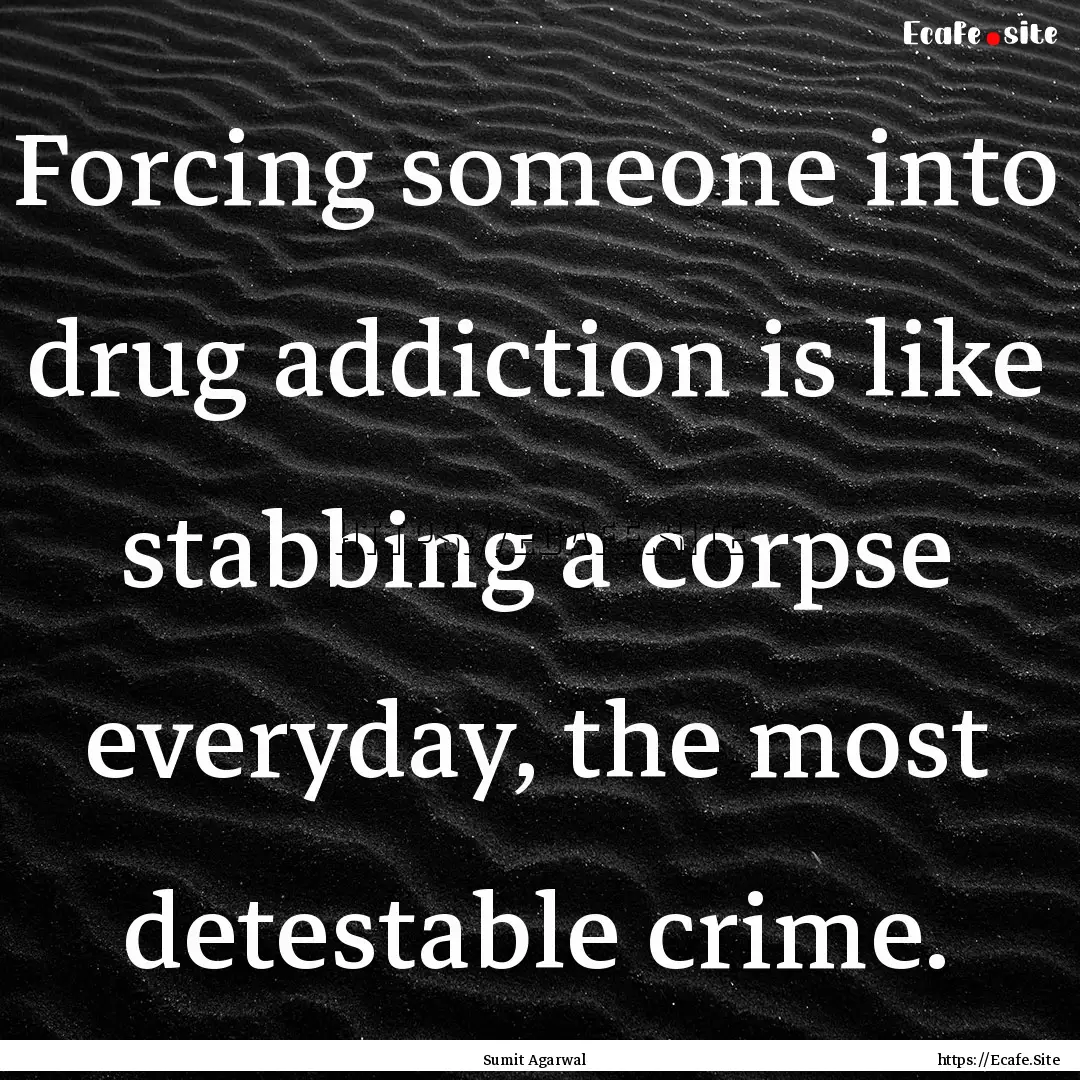 Forcing someone into drug addiction is like.... : Quote by Sumit Agarwal