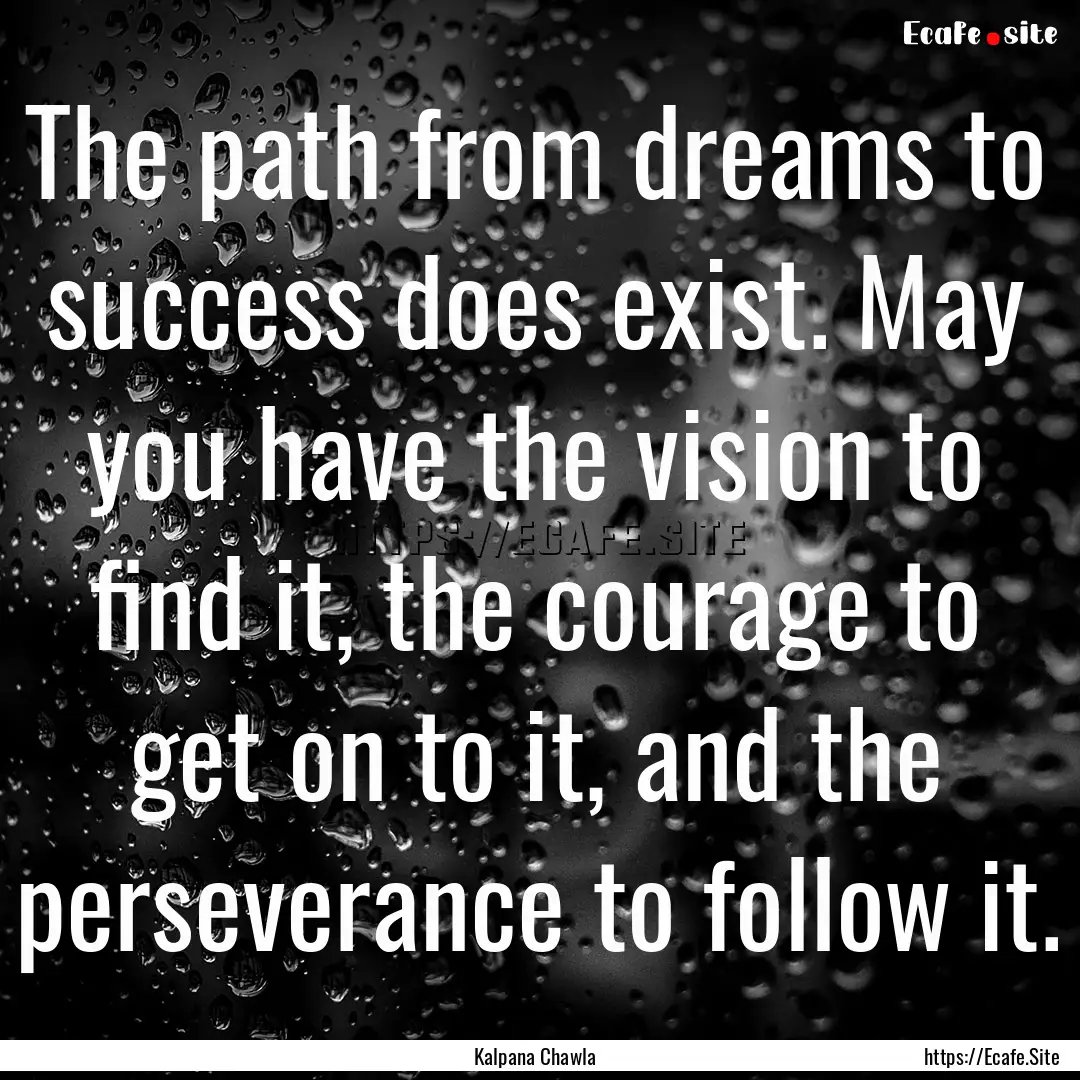 The path from dreams to success does exist..... : Quote by Kalpana Chawla