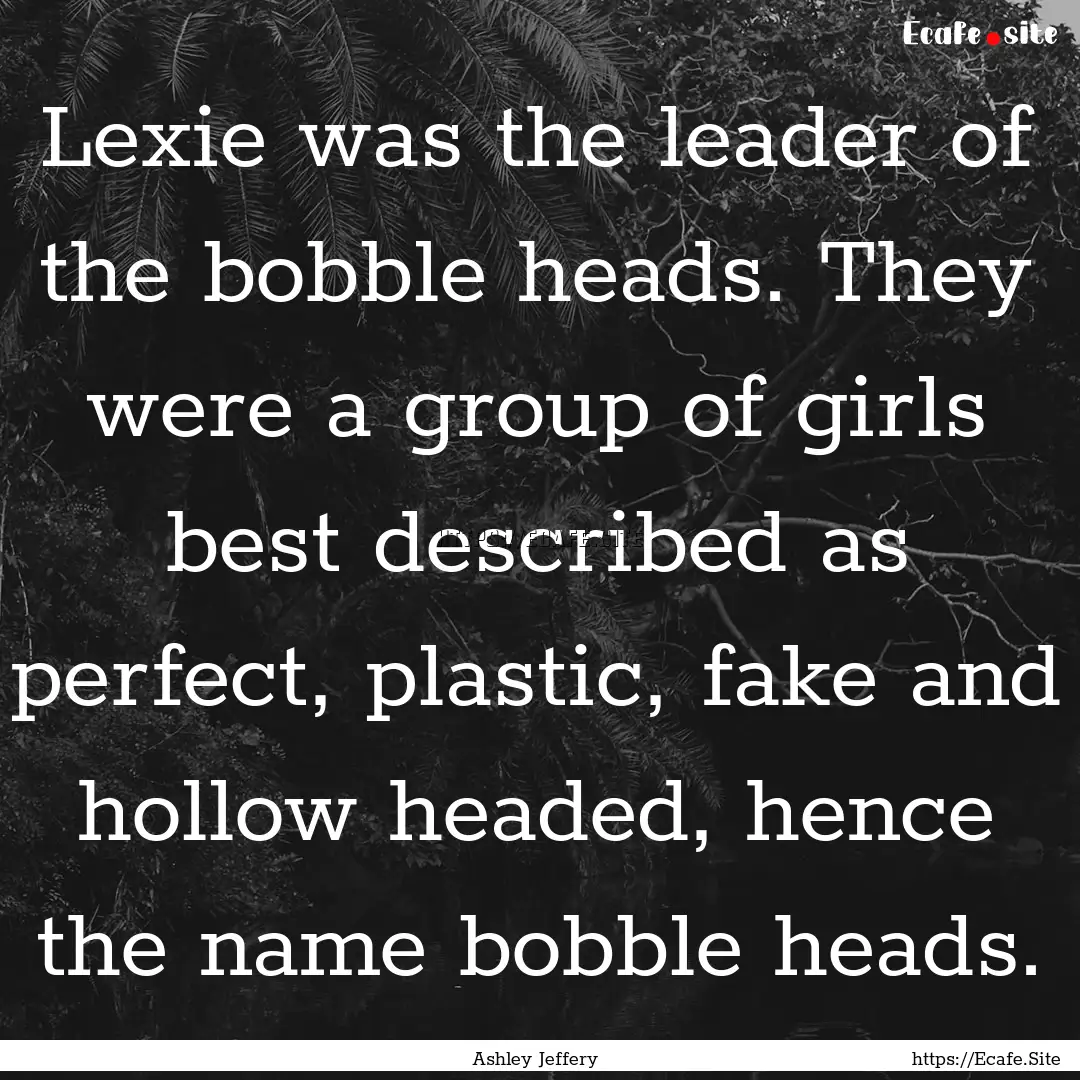 Lexie was the leader of the bobble heads..... : Quote by Ashley Jeffery