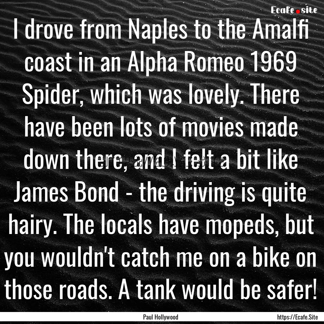 I drove from Naples to the Amalfi coast in.... : Quote by Paul Hollywood