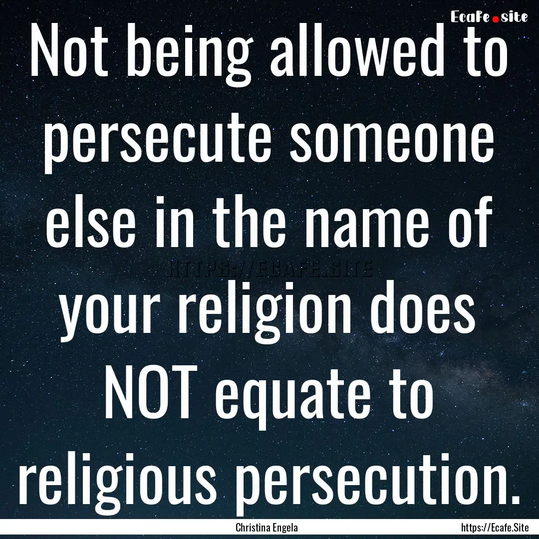 Not being allowed to persecute someone else.... : Quote by Christina Engela