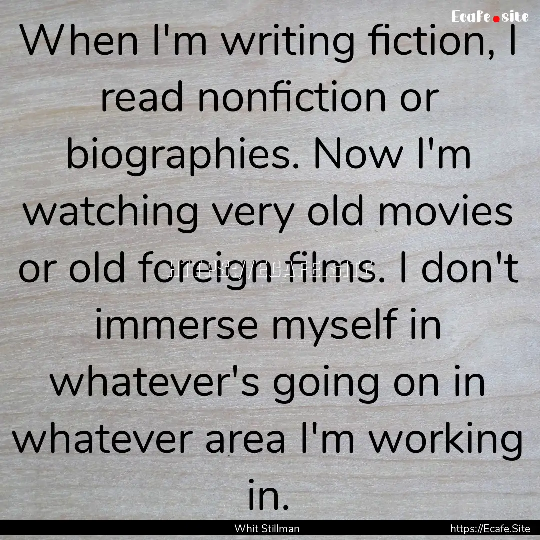 When I'm writing fiction, I read nonfiction.... : Quote by Whit Stillman