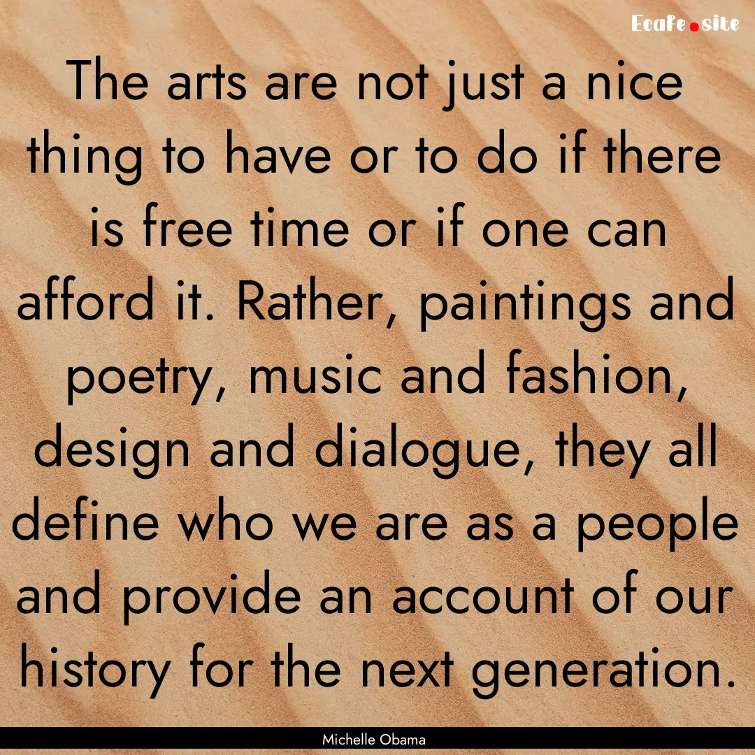 The arts are not just a nice thing to have.... : Quote by Michelle Obama