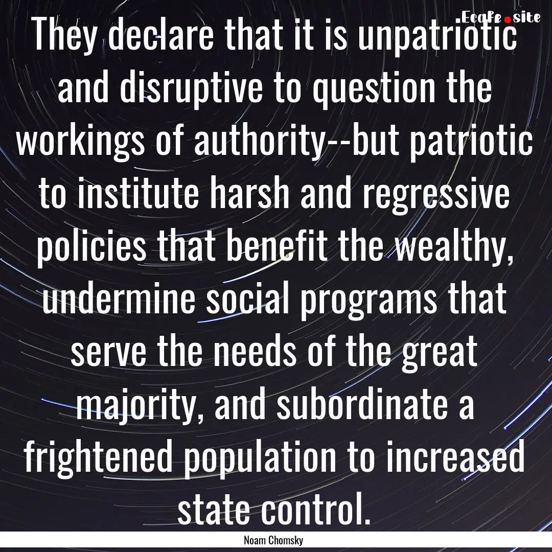 They declare that it is unpatriotic and disruptive.... : Quote by Noam Chomsky