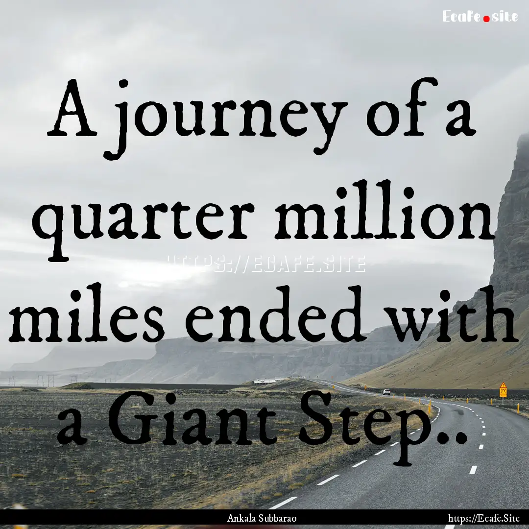 A journey of a quarter million miles ended.... : Quote by Ankala Subbarao