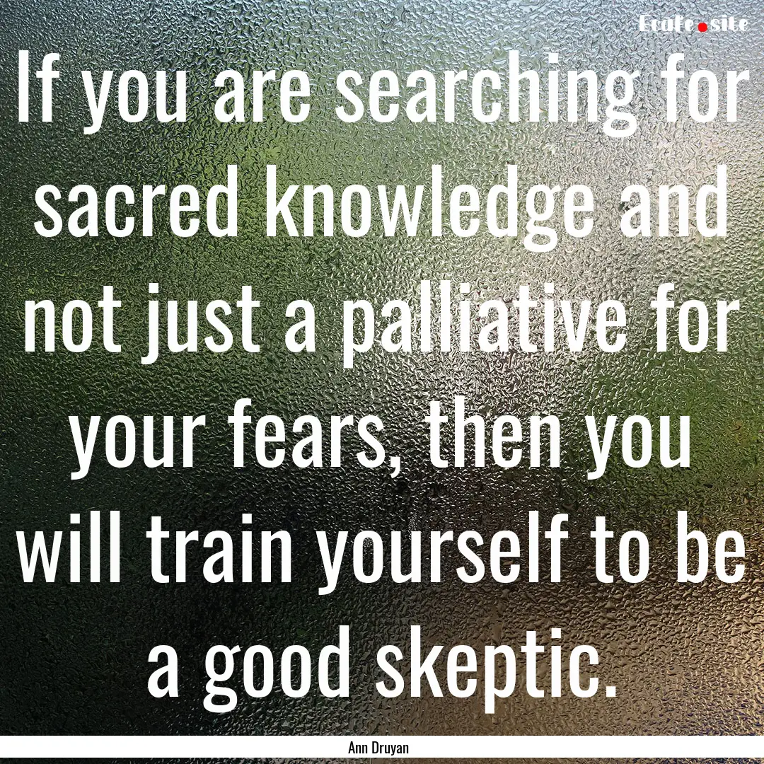 If you are searching for sacred knowledge.... : Quote by Ann Druyan