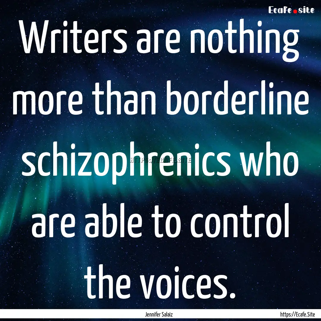 Writers are nothing more than borderline.... : Quote by Jennifer Salaiz