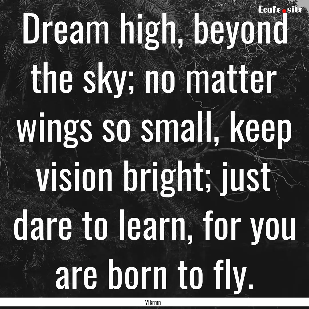 Dream high, beyond the sky; no matter wings.... : Quote by Vikrmn