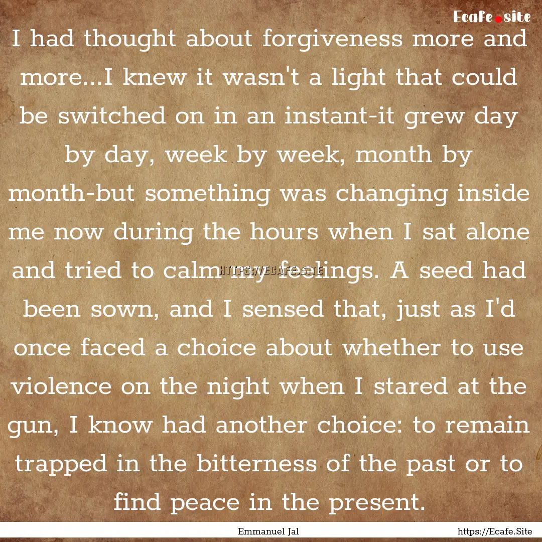 I had thought about forgiveness more and.... : Quote by Emmanuel Jal