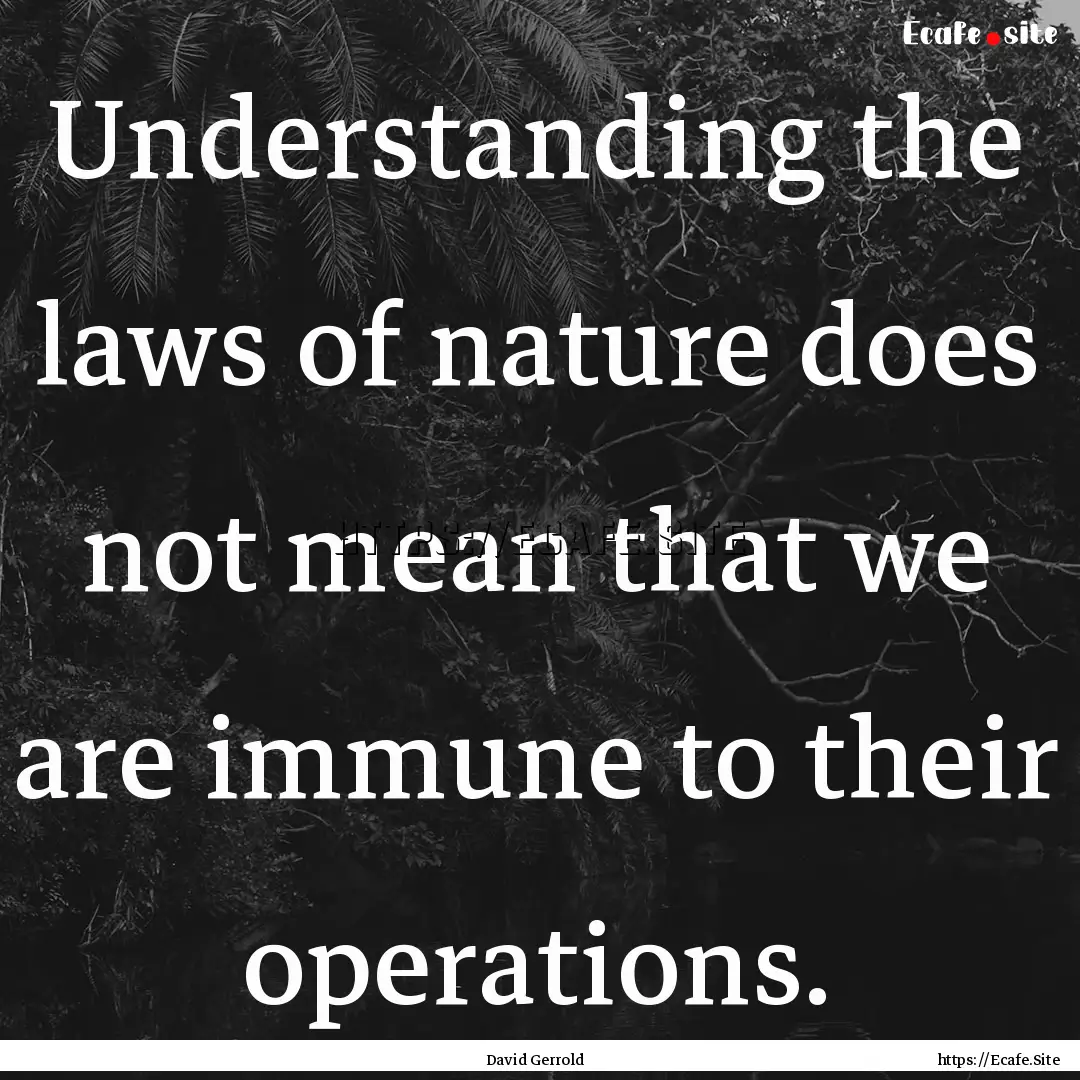 Understanding the laws of nature does not.... : Quote by David Gerrold