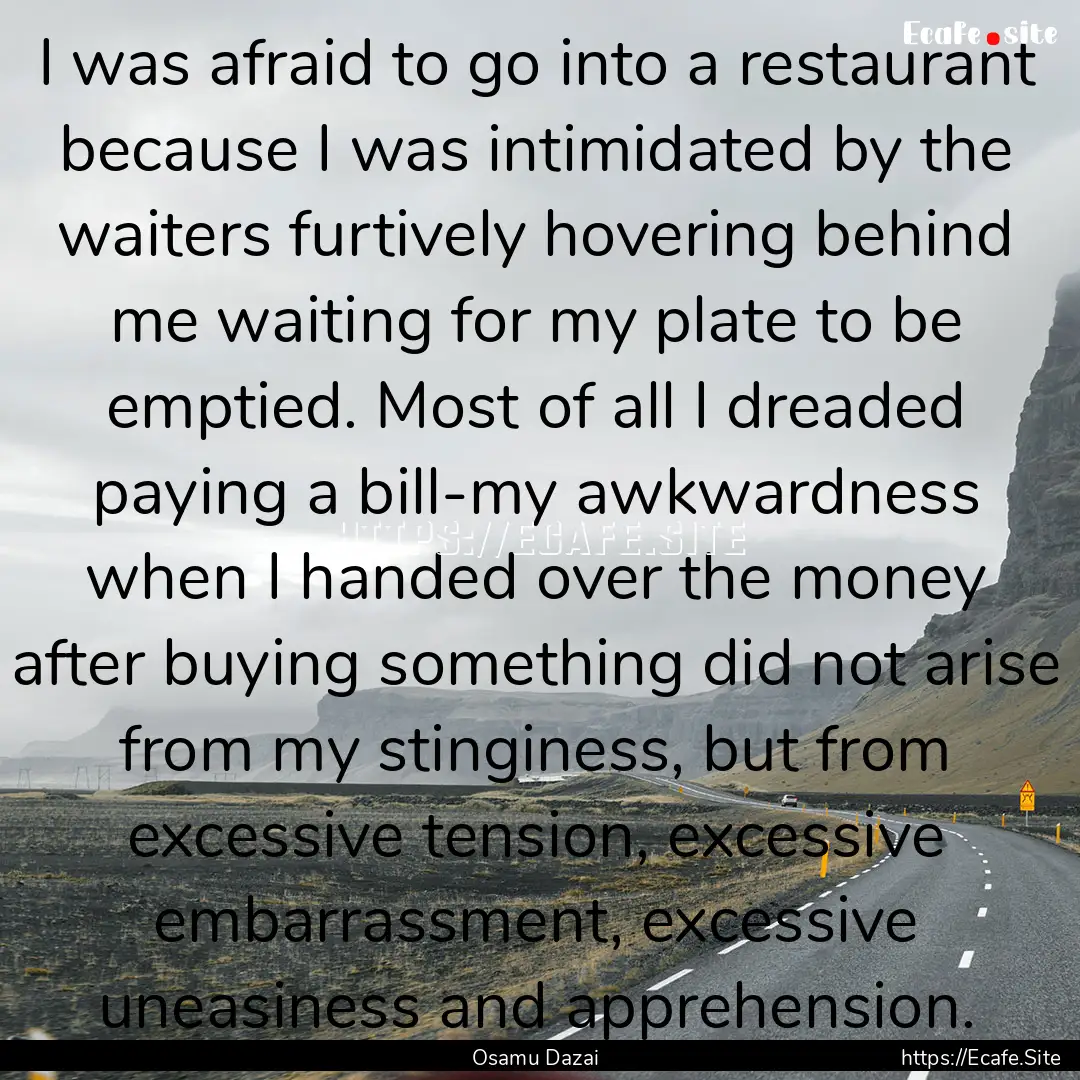 I was afraid to go into a restaurant because.... : Quote by Osamu Dazai