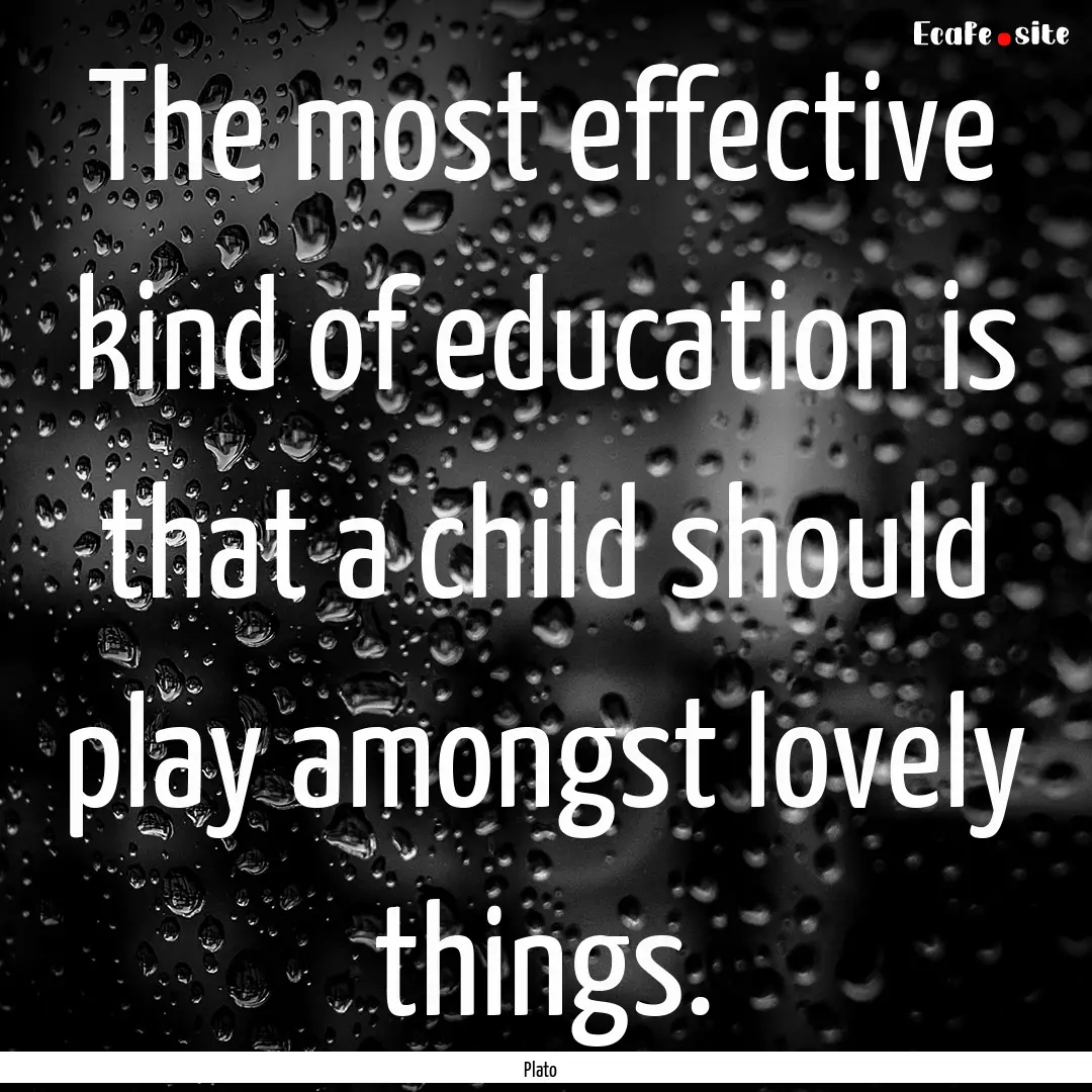 The most effective kind of education is that.... : Quote by Plato